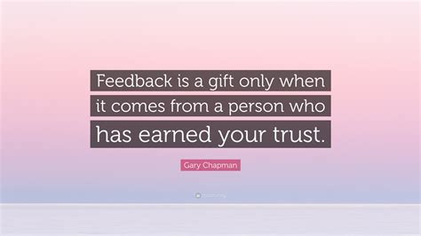 Gary Chapman Quote “feedback Is A T Only When It Comes From A Person Who Has Earned Your Trust”