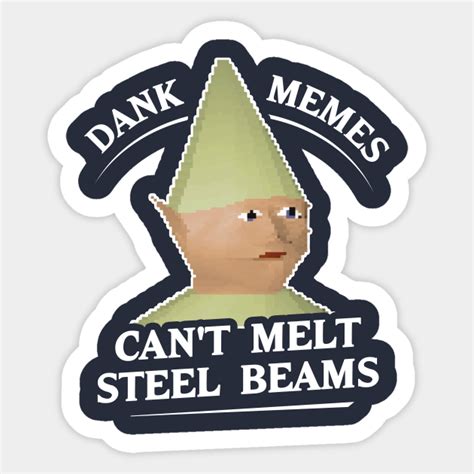 Dank Memes Cant Melt Steel Beams T Shirt Dank Memes Sticker