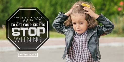 10 Ways To Get Your Kids To Stop Whining All Pro Dad
