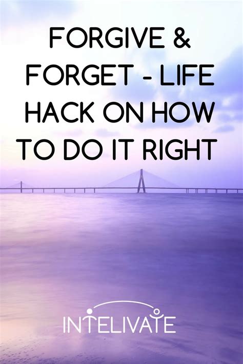 Forgive And Forget Is Wrong How To Do It Right Intelivate Life Hacks