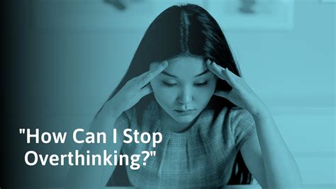 How To Stop Overthinking Ways To Get Out Of Your Head