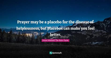 Prayer May Be A Placebo For The Disease Of Helplessness But Placebos