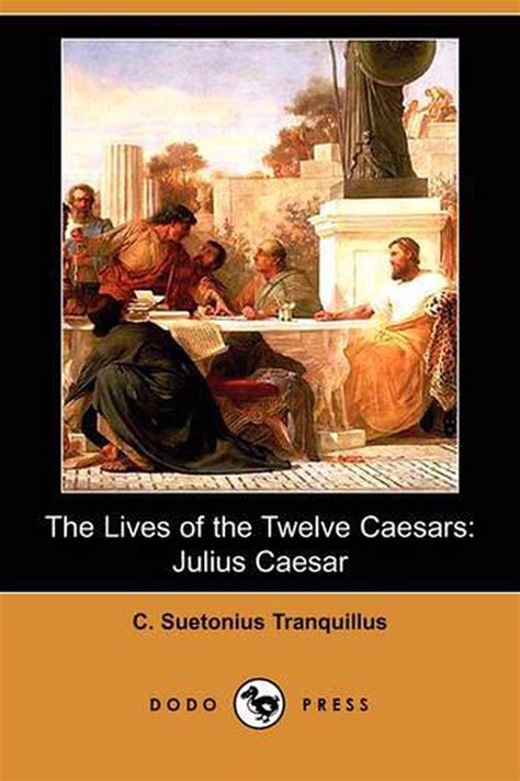 The Lives Of The Twelve Caesars Julius Caesar Dodo Press By C