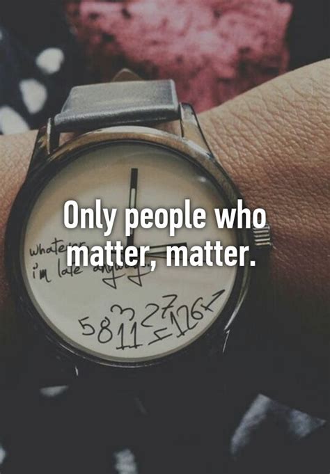 Only People Who Matter Matter