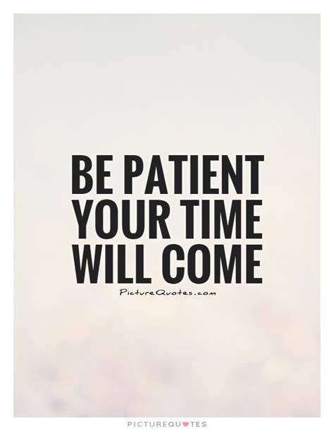 Be Patient Your Time Will Come Picture Quotes