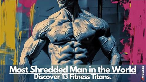 Most Shredded Man In The World Discover 13 Fitness Titans
