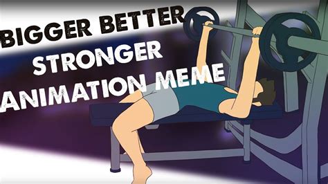 Bigger Better Stronger Animation Meme Youtube