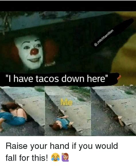 I Have Tacos Down Here Raise Your Hand If You Would Fall For This 🙋🏽