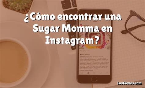 Cómo encontrar una Sugar Momma en Instagram 2022 LosComos com