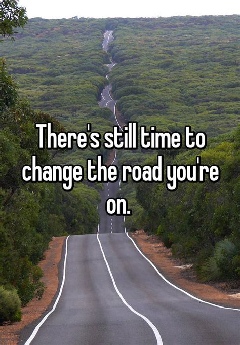 Theres Still Time To Change The Road Youre On