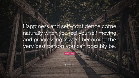 Brian Tracy Quote “happiness And Self Confidence Come Naturally When