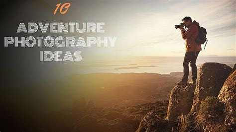 Top 10 Adventure Photography Tips And Techniques For Beginners