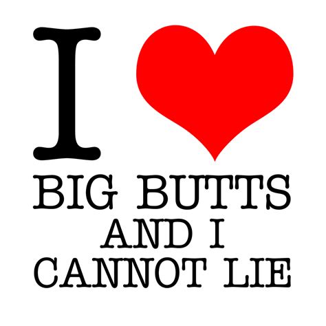 I Love Big Butts And I Cannot Lie T Shirt I Love T Shirts
