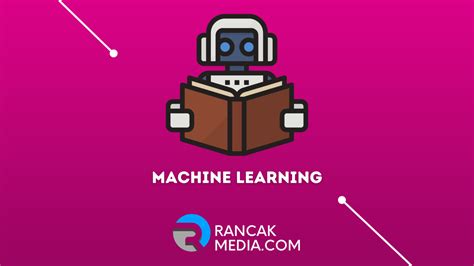 Apa Itu Machine Learning Dan Cara Kerjanya