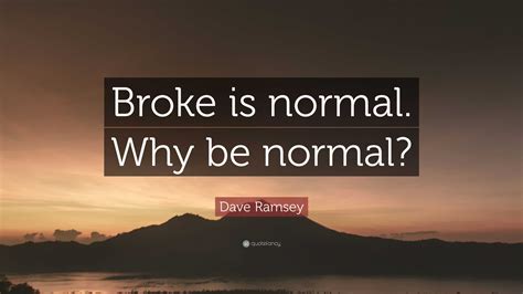 Dave Ramsey Quote Broke Is Normal Why Be Normal