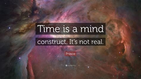 Prince Quote Time Is A Mind Construct Its Not Real