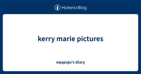 kerry marie pictures oqapuju s diary