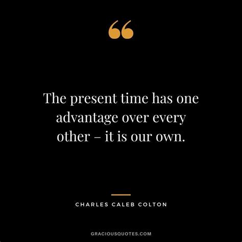 The Present Time Has One Advantage Over Every Other It Is Our Own