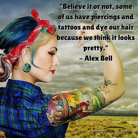 Some Of Us Have Piercings And Tattoos And Dye Our Hair Because We Think