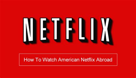 How To Watch American Netflix Abroad With A Vpn In 2019