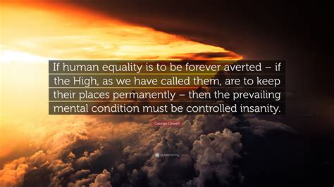 George Orwell Quote If Human Equality Is To Be Forever Averted If