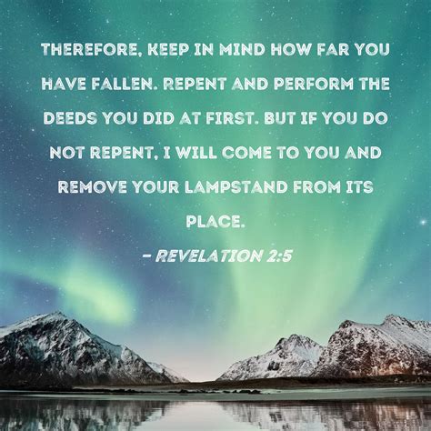 Revelation 2:5 Therefore, keep in mind how far you have fallen. Repent