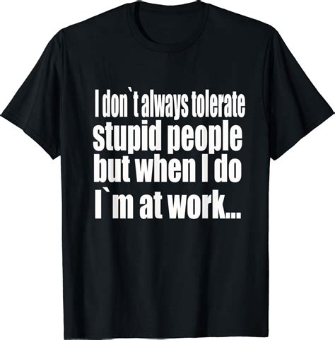 I Dont Always Tolerate Stupid People T Shirt Clothing Shoes And Jewelry