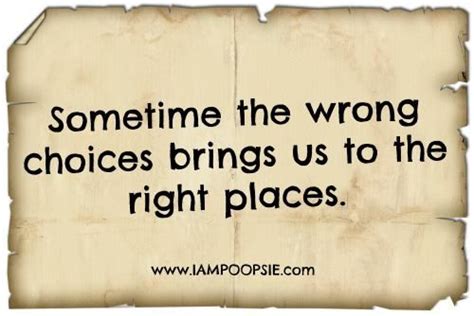 Sometimes The Wrong Choices Brings Us To The Right Places