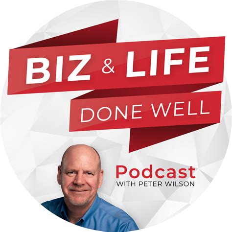 Biz And Life Done Well With Peter Wilson Podcast