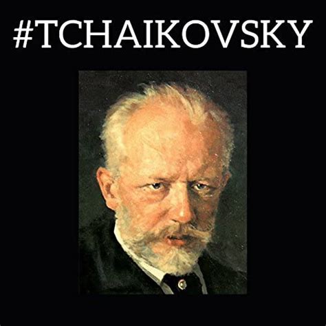 Tchaikovsky Pyotr Ilyich Tchaikovsky Piotr Ilyich