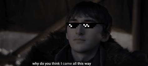 Meme Generator Bran ‘why Do You Think I Came All This Way Newfa Stuff