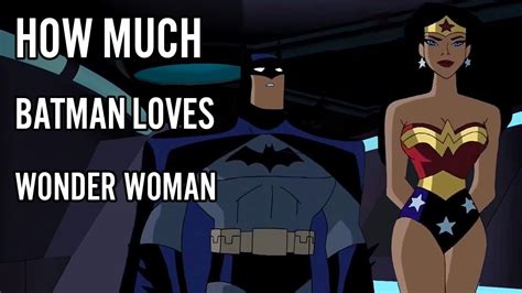 How Much Batman Loves Wonder Woman Youtube