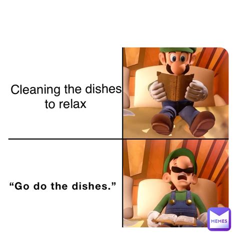 “go Do The Dishes ” Cleaning The Dishes To Relax Liltomatoguy Memes