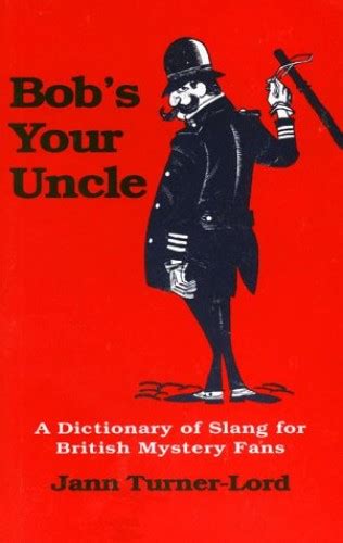 Bobs Your Uncle A Dictionary Of Slang For British Myst By Turner