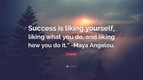 S Daniels Quote Success Is Liking Yourself Liking What You Do And