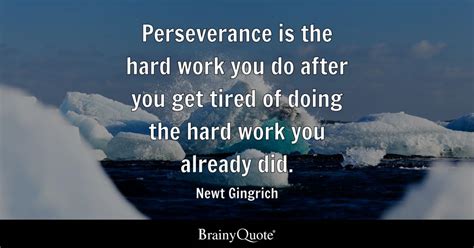 Perseverance Is The Hard Work You Do After You Get Tired Of Doing The