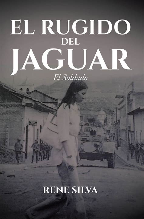 El Nuevo Libro De René Silva El Rugido Del Jaguar El Soldado Gran