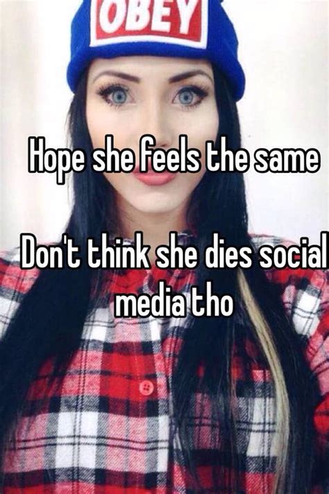 Hope She Feels The Same Dont Think She Dies Social Media Tho
