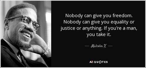 malcolm x quote nobody can give you freedom nobody can give you equality