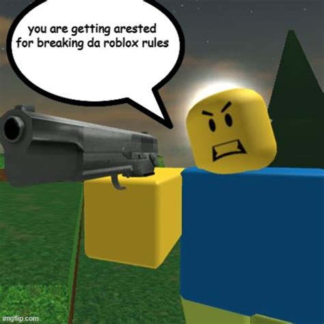 Da Noob Arrests You For Breaking Roblox Rules Imgflip