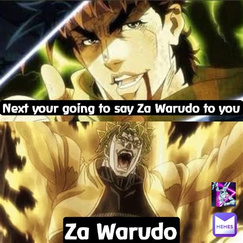 Next Your Going To Say Za Warudo To You Za Warudo Jojomemes0 Memes
