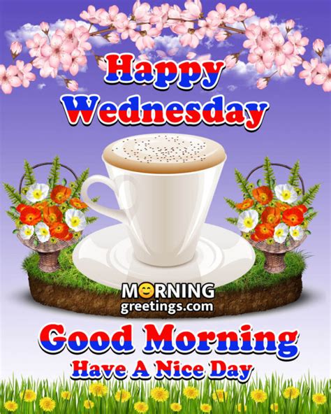Good Morning Happy Wednesday Images Morning Greetings Morning Quotes And Wishes Images