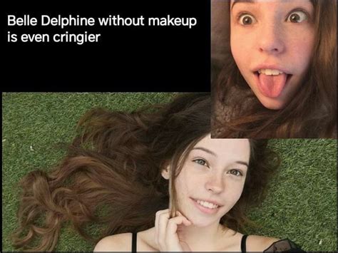 Belle Delphine Without Makeup F Is Even Cringier Ifunny
