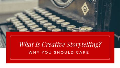 What Is Creative Storytelling Why You Should Care