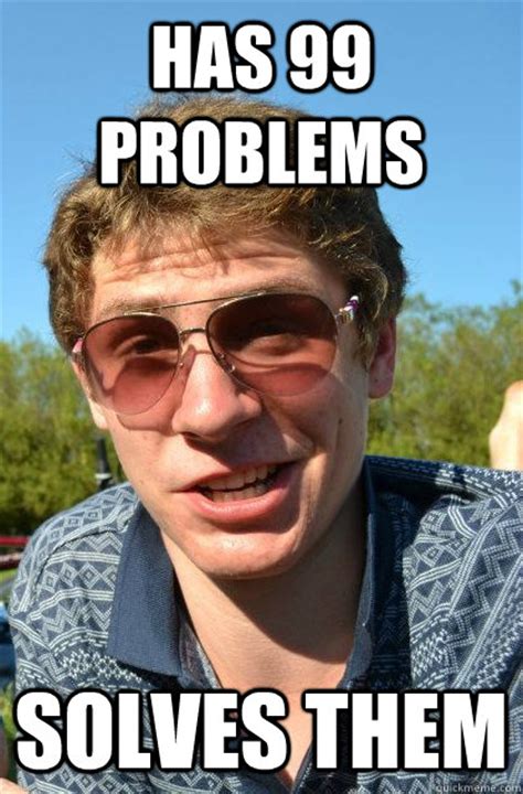 Has 99 Problems Solves Them Sensible Solution Sam Quickmeme