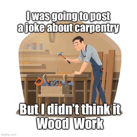 carpentry memes and s imgflip