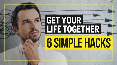 Get Your Life Together 6 Simple Hacks Youtube