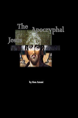 The Apocryphal Jesus By Ken Ammi Goodreads