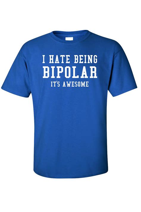 Mens Funny T Shirt I Hate Being Bipolar Its Awesome Top Adult Humor