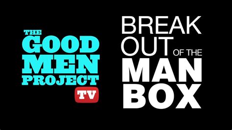 Good Men Project Tv Break Out Of The Man Box Youtube